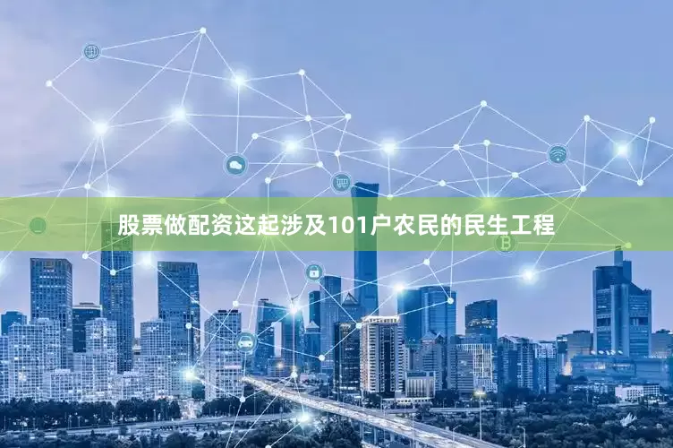 股票做配资这起涉及101户农民的民生工程