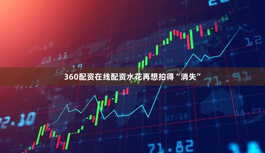 360配资在线配资水花再想拍得“消失”