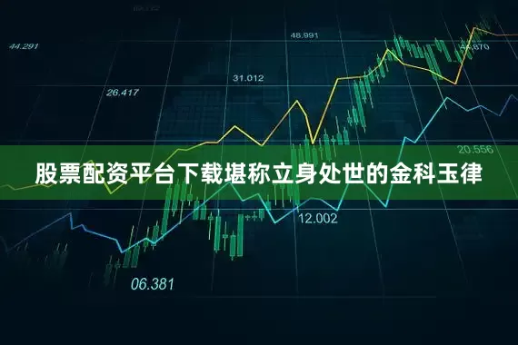 股票配资平台下载堪称立身处世的金科玉律