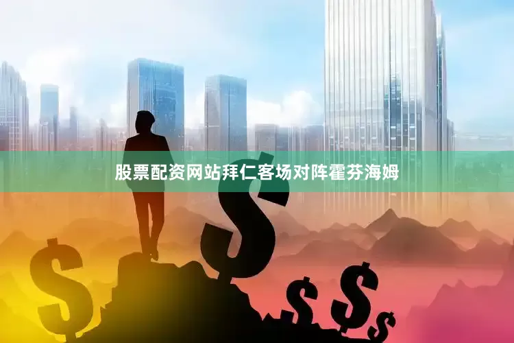 股票配资网站拜仁客场对阵霍芬海姆