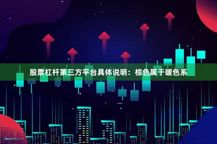 股票杠杆第三方平台具体说明：棕色属于暖色系